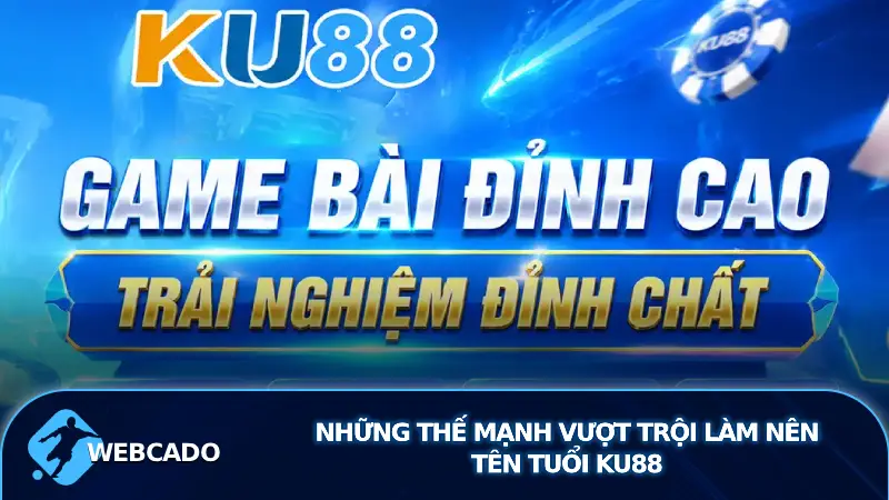 Những Thế Mạnh Vượt Trội Làm Nên Tên Tuổi Ku88